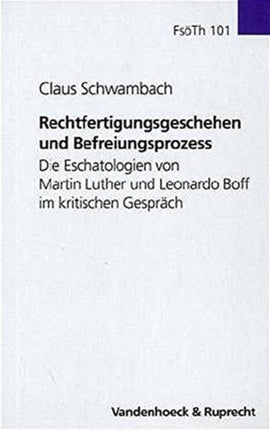 Forschungen zur systematischen und Ã¶kumenischen Theologie: Die Eschatologien von Martin Luther und Leonardo Boff im kritischen GesprÃ¤ch