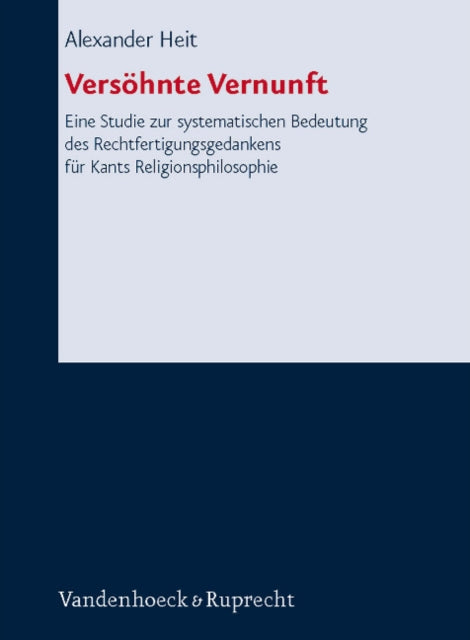 Forschungen zur systematischen und Ã¶kumenischen Theologie: Eine Studie zur systematischen Bedeutung des Rechtfertigungsgedankens fÃ"r Kants Religionsphilosophie