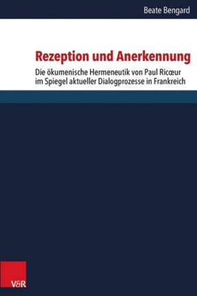 Rezeption und Anerkennung: Die ökumenische Hermeneutik von Paul Ricur im Spiegel aktueller Dialogprozesse in Frankreich