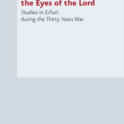 Military Occupation under the Eyes of the Lord: Studies in Erfurt during the Thirty Years War