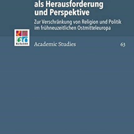 Konfessionelle Vielfalt als Herausforderung und Perspektive: Zur Verschränkung von Religion und Politik im frühneuzeitlichen Ostmitteleuropa