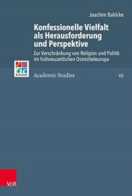 Konfessionelle Vielfalt als Herausforderung und Perspektive: Zur Verschränkung von Religion und Politik im frühneuzeitlichen Ostmitteleuropa