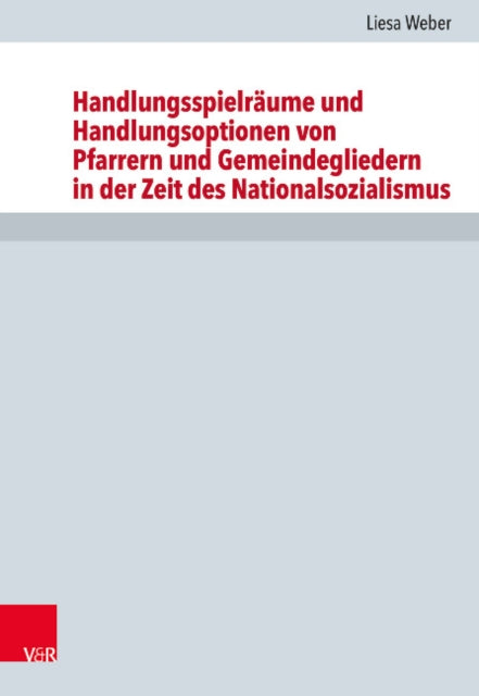 Handlungsspielräume und Handlungsoptionen von Pfarrern und Gemeindegliedern in der Zeit des Nationalsozialismus: Eine vergleichende Studie für die Evangelisch-Lutherische Kirche in Bayern anhand der oberfränkischen Dekanate Bayreuth und Cob