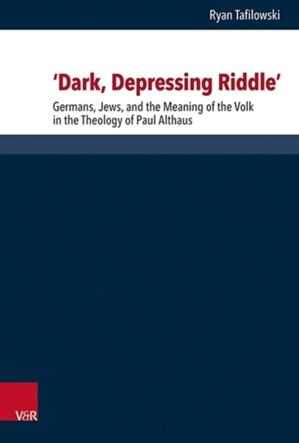 Dark, Depressing Riddle: Germans, Jews, and the Meaning of the Volk in the Theology of Paul Althaus