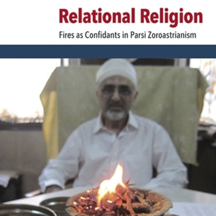 Relational Religion: Fires as Confidants in Parsi Zoroastrianism