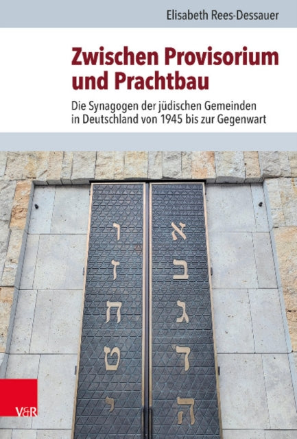 Zwischen Provisorium und Prachtbau: Die Synagogen der jüdischen Gemeinden in Deutschland von 1945 bis zur Gegenwart