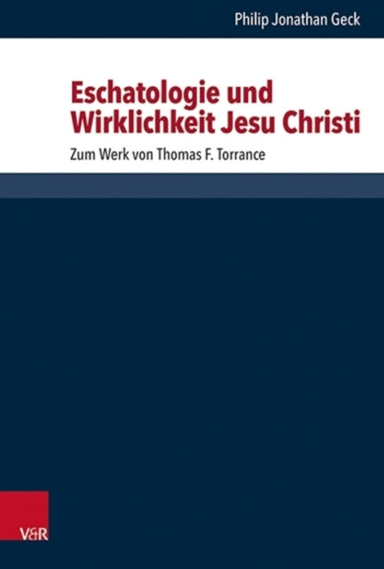 Eschatologie und Wirklichkeit Jesu Christi: Zum Werk von Thomas F. Torrance