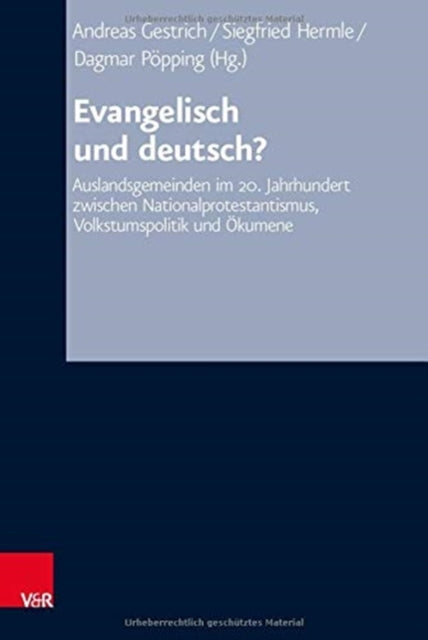 Evangelisch und deutsch?: Auslandsgemeinden im 20. Jahrhundert zwischen Nationalprotestantismus, Volkstumspolitik und Ökumene