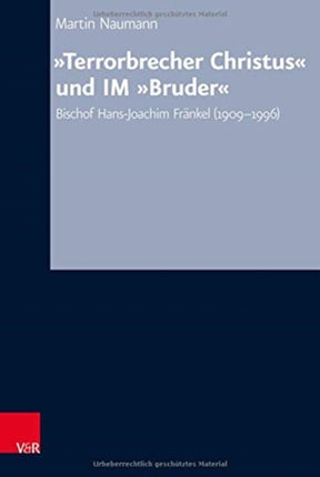 Terrorbrecher Christus und IM Bruder: Bischof Hans-Joachim Fränkel (1909-1996)