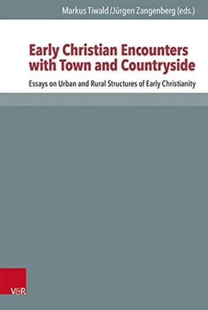 Early Christian Encounters with Town and Countryside: Essays on the Urban and Rural Worlds of Early Christianity