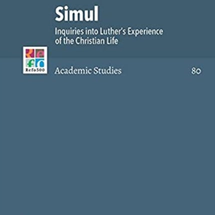 Simul: Inquiries into Luther's Experience of the Christian Life