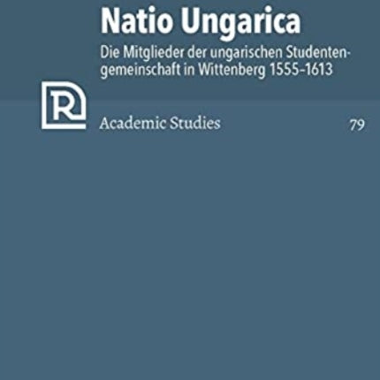 Natio Ungarica: Die Mitglieder der ungarischen Studentengemeinschaft in Wittenberg 15551613