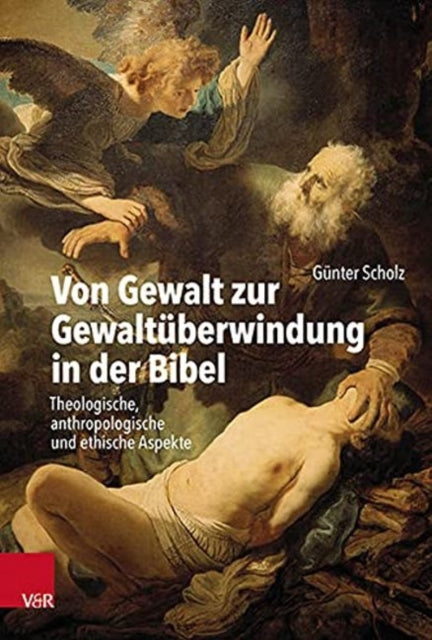 Von Gewalt zur Gewaltüberwindung in der Bibel: Theologische, anthropologische und ethische Aspekte