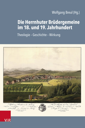 Die Herrnhuter Brüdergemeine im 18. und 19. Jahrhundert: Theologie – Geschichte – Wirkung