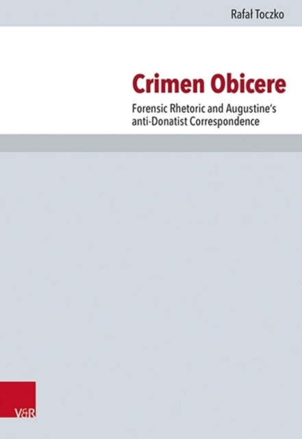 Crimen Obicere: Forensic Rhetoric and Augustine's anti-Donatist Correspondence