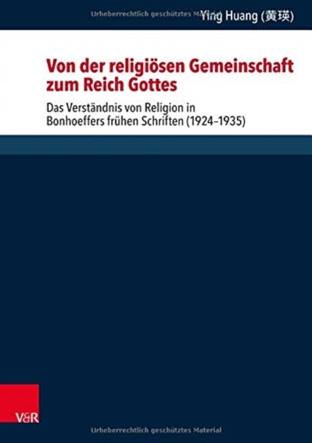 Von der religiosen Gemeinschaft zum Reich Gottes: Das Verstandnis von Religion in Bonhoeffers fruhen Schriften (1924--1935)