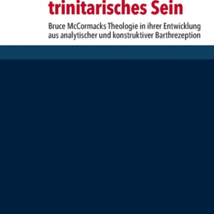 Gnade als trinitarisches Sein: Bruce McCormacks Theologie in ihrer Entwicklung aus analytischer und konstruktiver Barthrezeption