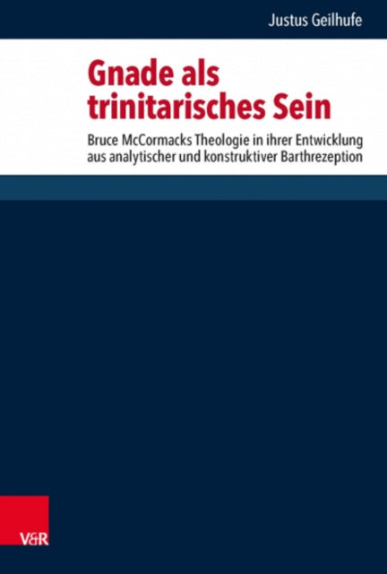 Gnade als trinitarisches Sein: Bruce McCormacks Theologie in ihrer Entwicklung aus analytischer und konstruktiver Barthrezeption