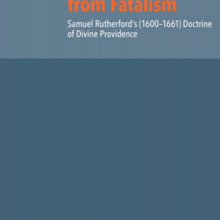 Freedom from Fatalism: Samuel Rutherford's (1600-1661) Doctrine of Divine Providence