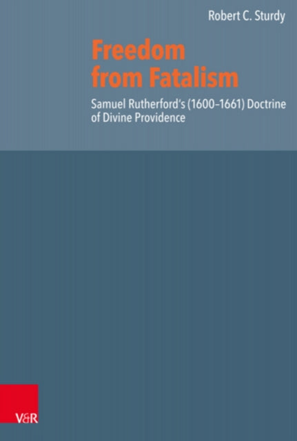 Freedom from Fatalism: Samuel Rutherford's (1600-1661) Doctrine of Divine Providence