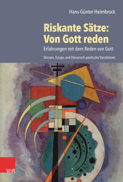 Riskante Sätze: Von Gott reden: Erfahrungen mit dem Reden von Gott. Skizzen, Essays und literarisch-poetische Variationen