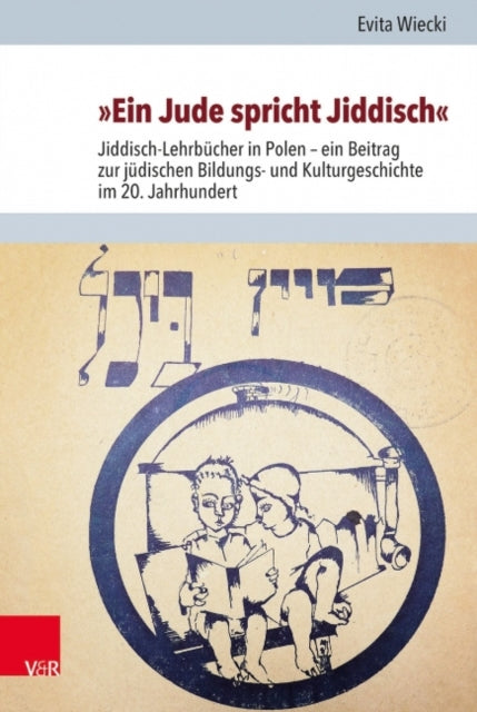 Ein Jude spricht Jiddisch: Jiddisch-Lehrbücher in Polen ein Beitrag zur jüdischen Bildungs- und Kulturgeschichte im 20. Jahrhundert