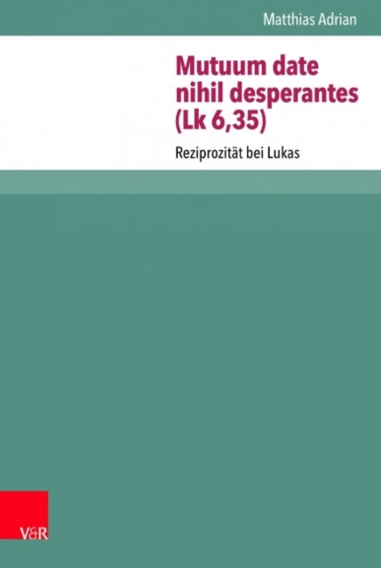 Mutuum date nihil desperantes (Lk 6,35): Reziprozität bei Lukas