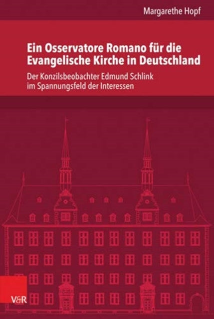 VerÃ¶ffentlichungen des Instituts fÃ"r EuropÃ¤ische Geschichte Mainz: Der Konzilsbeobachter Edmund Schlink im Spannungsfeld der Interessen