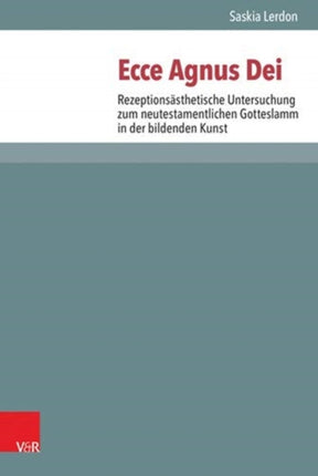 Ecce Agnus Dei: Rezeptionsästhetische Untersuchung zum neutestamentlichen Gotteslamm in der bildenden Kunst