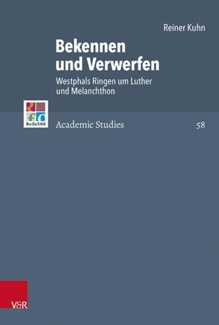 Bekennen un Verwerfen: Westphals Ringen um Luther und Melanchthon