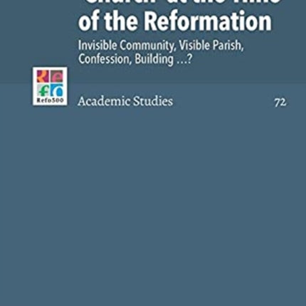 "Church" at the Time of the Reformation: Invisible Community, Visible Parish, Confession, Building?