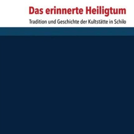 Das erinnerte Heiligtum: Tradition und Geschichte der KultstÃ¤tte in Schilo