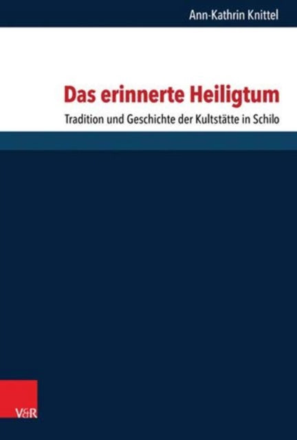 Das erinnerte Heiligtum: Tradition und Geschichte der KultstÃ¤tte in Schilo