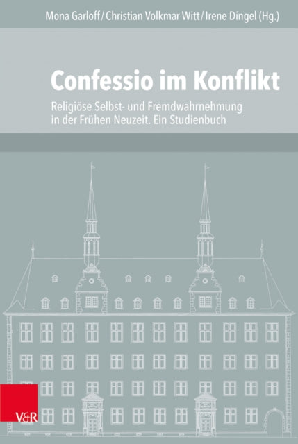 Confessio im Konflikt: Religiöse Selbst- und Fremdwahrnehmung in der Frühen Neuzeit. Ein Studienbuch