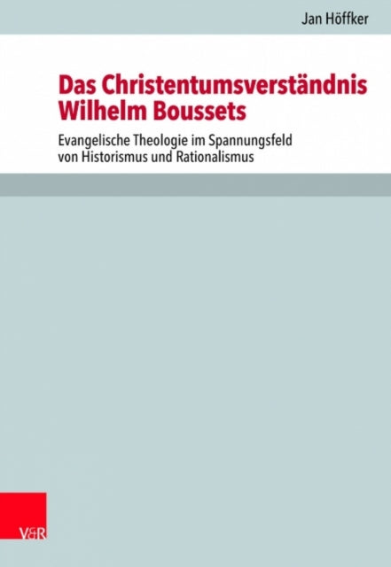 Das Christentumsverständnis Wilhelm Boussets: Evangelische Theologie im Spannungsfeld von Historismus und Rationalismus