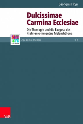 Dulcissimae Carmina Ecclesiae: Theologie und Exegese des Psalmenkommentars Melanchthons