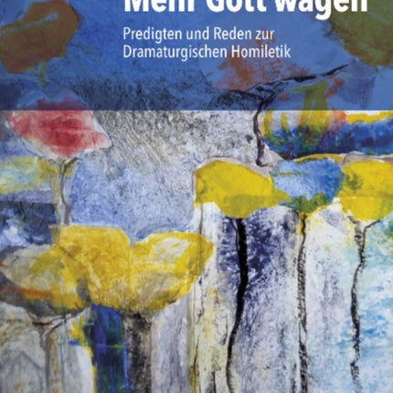 Mehr Gott wagen: Predigten und Reden zur Dramaturgischen Homiletik