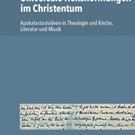 Universale Heilshoffnungen im Christentum: Apokatastasisideen in Theologie und Kirche, Literatur und Musik