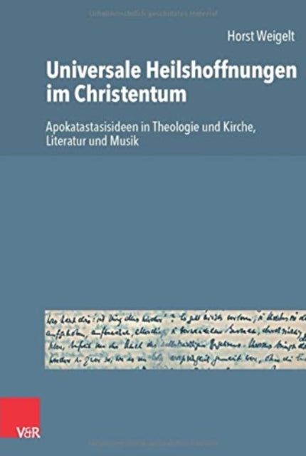 Universale Heilshoffnungen im Christentum: Apokatastasisideen in Theologie und Kirche, Literatur und Musik