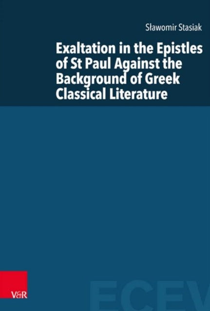 Exaltation in the Epistles of St Paul Against the Background of Greek Classical Literature: (Eastern and Central European Voices  - Volume 002, Part)