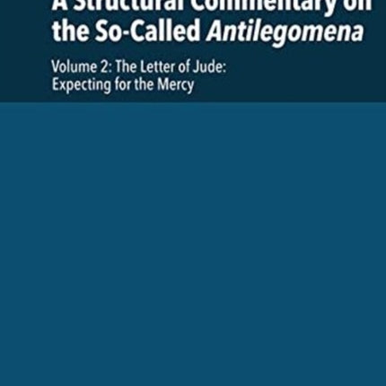 A Structural Commentary on the So-Called Antilegomena: Volume 2.  The Letter of Jude: Expecting for the Mercy