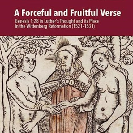 A Forceful and Fruitful Verse: Genesis 1:28 in Luther's Thought and its Place in the Wittenberg Reformation (1521-1531)