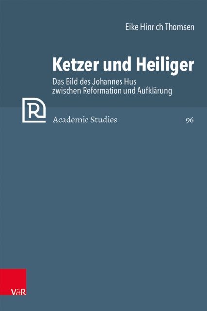 Ketzer und Heiliger: Das Bild des Johannes Hus zwischen Reformation und Aufklärung