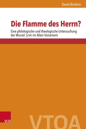 Die Flamme des Herrn?: Eine philologische und theologische Untersuchung der Wurzel אהב im Alten Testament