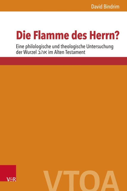 Die Flamme des Herrn?: Eine philologische und theologische Untersuchung der Wurzel אהב im Alten Testament