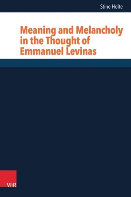 Meaning and Melancholy in the Thought of Emmanuel Levinas