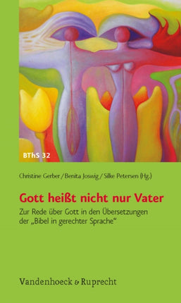 Gott heißt nicht nur Vater: Zur Rede über Gott in den Übersetzungen der »Bibel in gerechter Sprache«