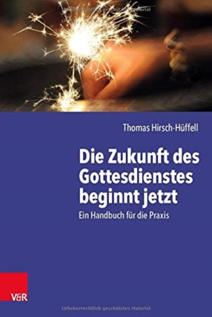 Die Zukunft des Gottesdienstes beginnt jetzt: Ein Handbuch für die Praxis