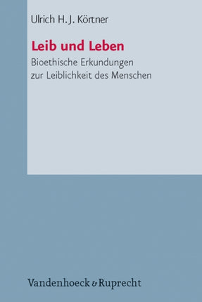 Leib und Leben: Bioethische Erkundungen zur Leiblichkeit des Menschen