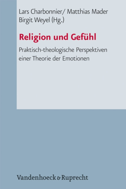 Religion und Gefühl: Praktisch-theologische Perspektiven einer Theorie der Emotionen